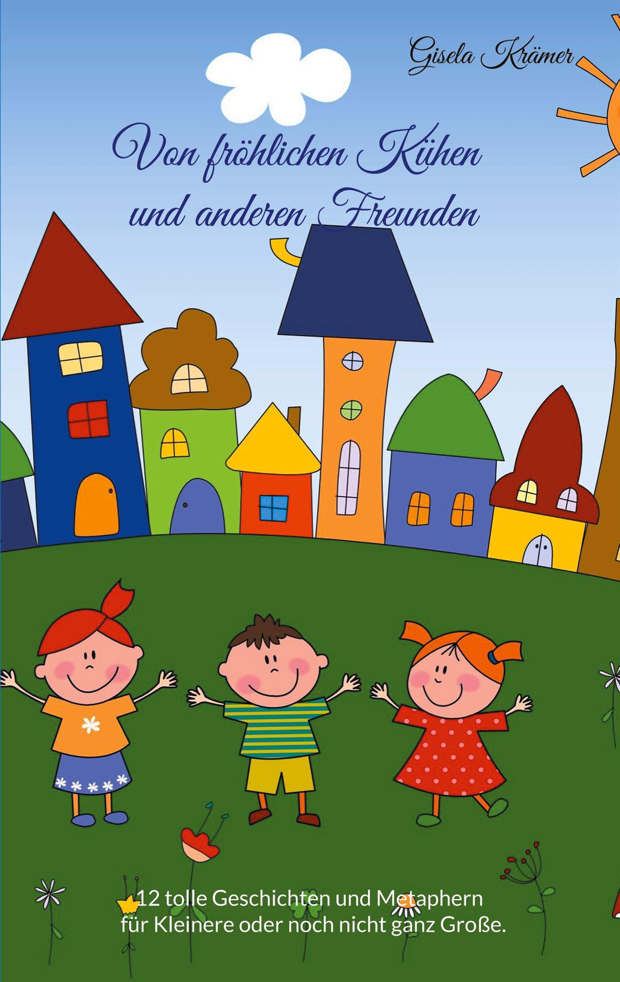 Von fröhlichen Kühen und anderen Freunden – Geschichten voller Humor, Abenteuer und GesprächeBuchcover von "Von fröhlichen Kühen und anderen Freunden" von Gisela Krämer Buchcover von "Von fröhlichen Kühen und anderen Freunden" von Gisela Krämer